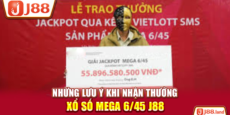 Những lưu ý khi nhận thưởng xổ số Mega 6/45 J88