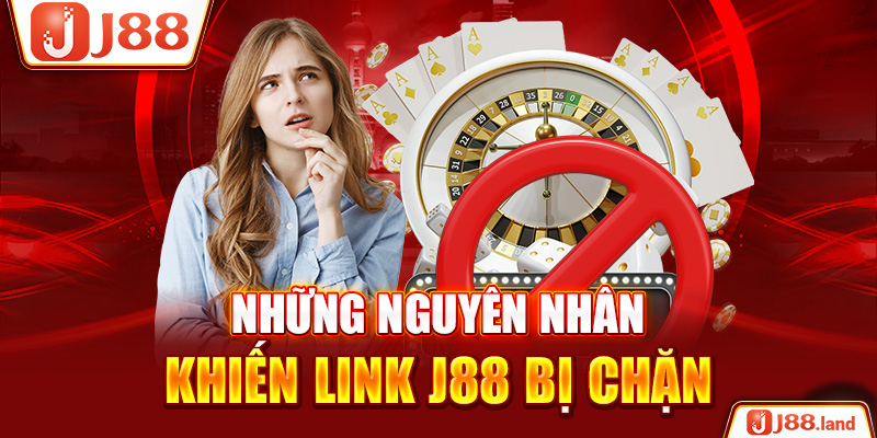 Những nguyên nhân khiến link J88 bị chặn