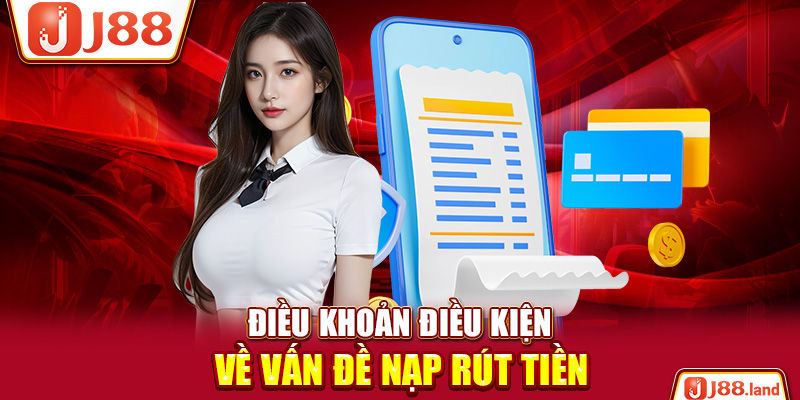 Điều khoản điều kiện về vấn đề nạp rút tiền